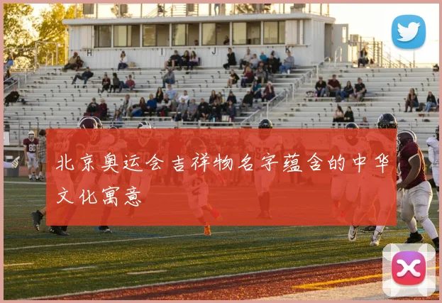 北京奥运会吉祥物名字蕴含的中华文化寓意