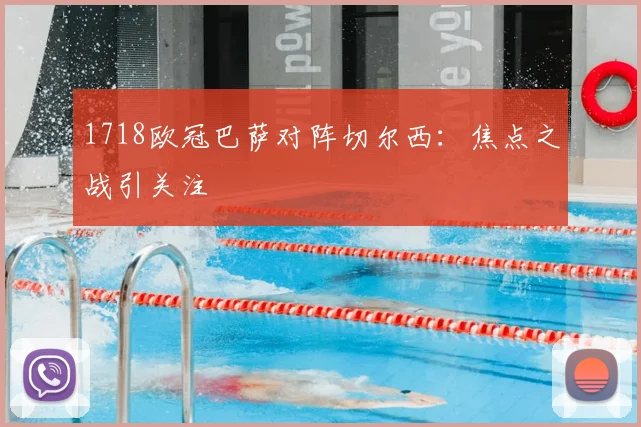 1718欧冠巴萨对阵切尔西：焦点之战引关注