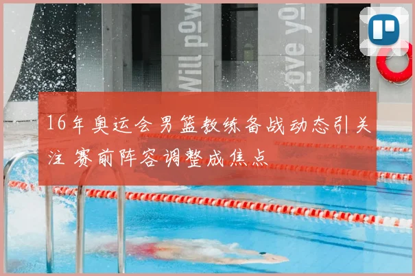 16年奥运会男篮教练备战动态引关注 赛前阵容调整成焦点
