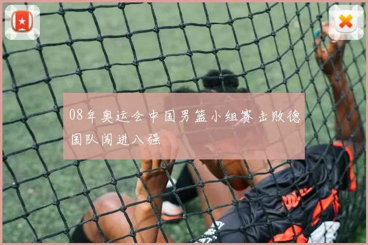 08年奥运会中国男篮小组赛击败德国队闯进八强